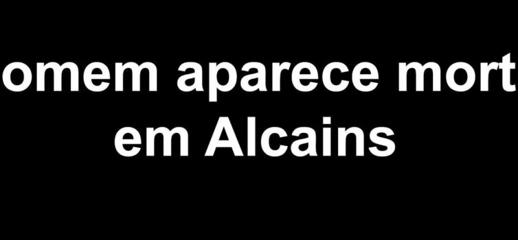 Homem aparece morto em Alcains