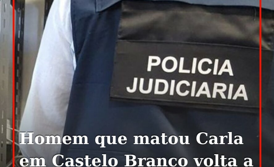 Assassino que matou Carla em Castelo Branco volta a matar