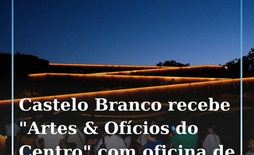 Castelo Branco dá as boas-vindas às “Artes & Ofícios ao Centro” com oficina de U