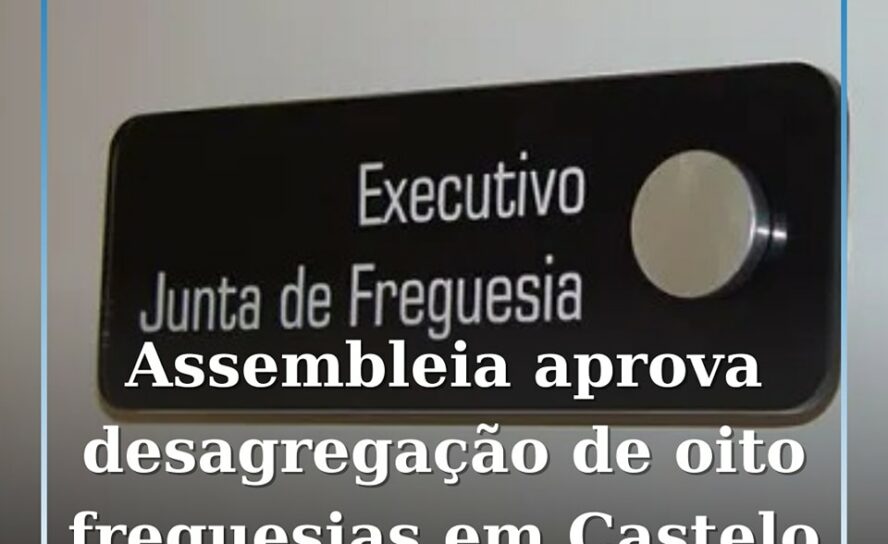Aprovada desagregação de oito freguesias em Castelo Branco