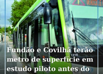 Fundão e Covilhã terão metro de superfície em estudo piloto antes do Verão