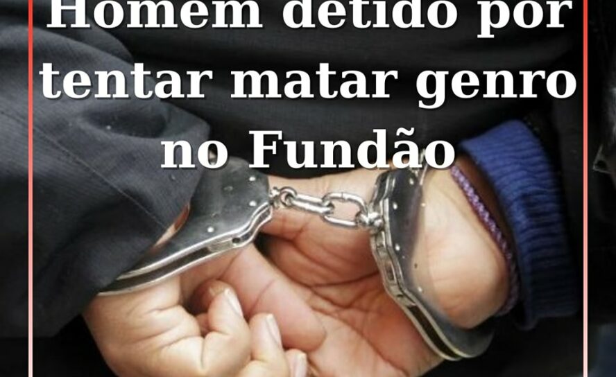 Homem detido por tentar matar genro no Fundão