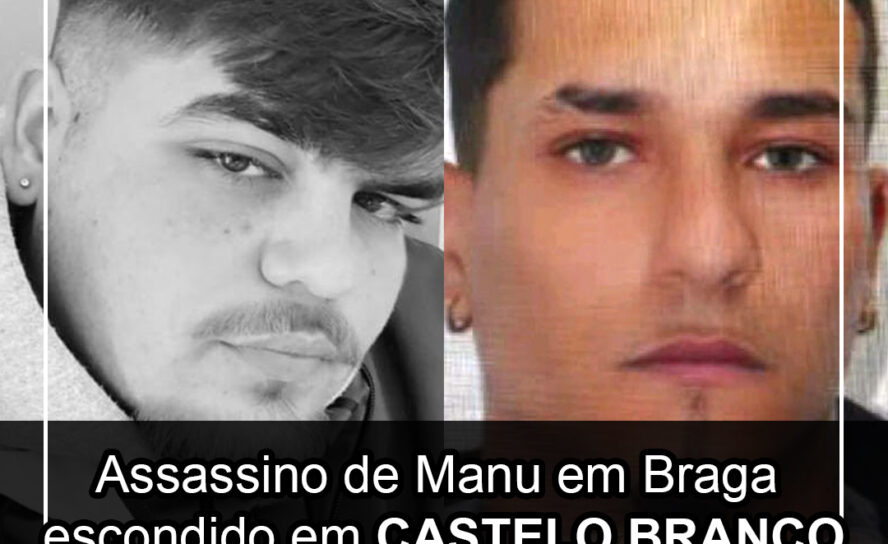 Assassino de Manu em Braga escondido em Castelo Branco