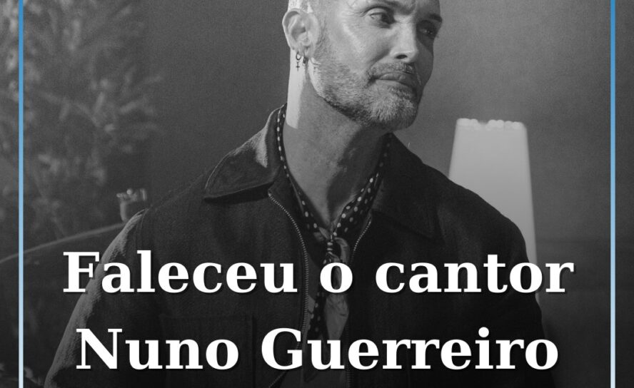 Faleceu  o cantor Nuno Guerreiro aos 52 anos de idade