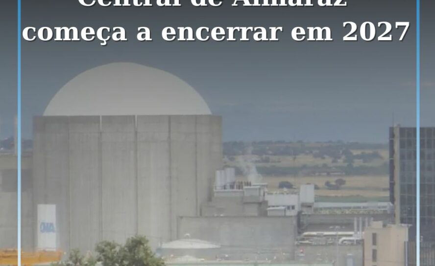 Governo Espanhol Confirma Encerramento da Central Nuclear de Almaraz a Partir de