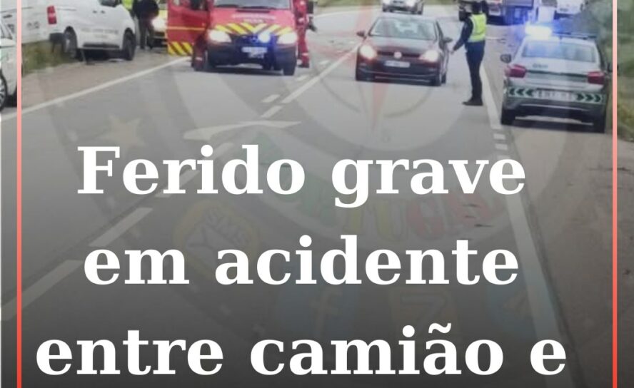 Homem de 48 anos gravemente ferido num acidente entre camião e automóvel