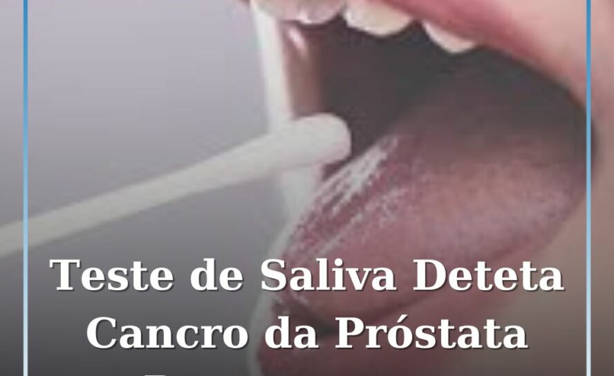 Novo Teste de Saliva Pode Detetar Cancro da Próstata Antes de Surgirem Sintomas
