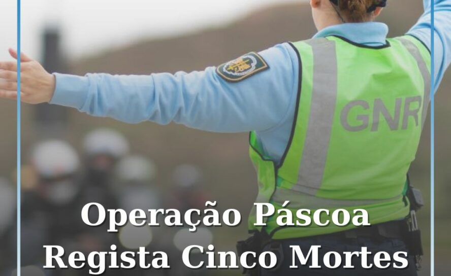 Operação Páscoa 2025: Cinco Mortos e Mais de 2.300 Acidentes nas Estradas Portug