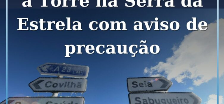Reabertos Acessos à Torre na Serra da Estrela com Aviso de Precaução