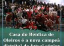 Casa do Benfica de Oleiros sagra-se campeão distrital pela primeira vez