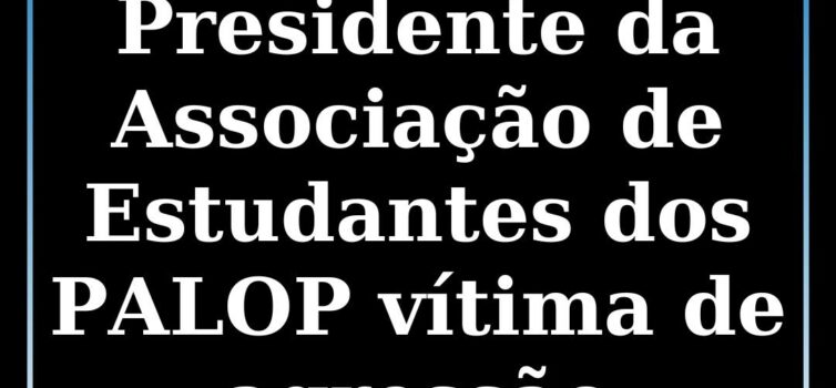 Presidente da Associação de Estudantes dos PALOP vítima de agressão
