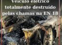 Veículo elétrico totalmente destruído pelas chamas na EN 18