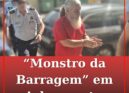 Começou o julgamento do do “Monstro da Barragem”