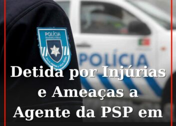 Detida por Injúrias e Ameaças a Agente da PSP