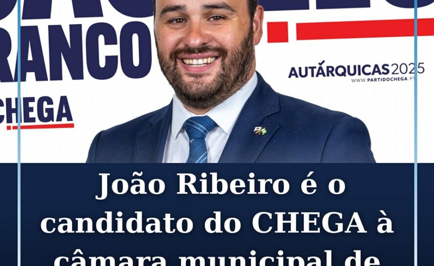 João Ribeiro é o Candidato do Partido CHEGA à presidência da câmara municipal de