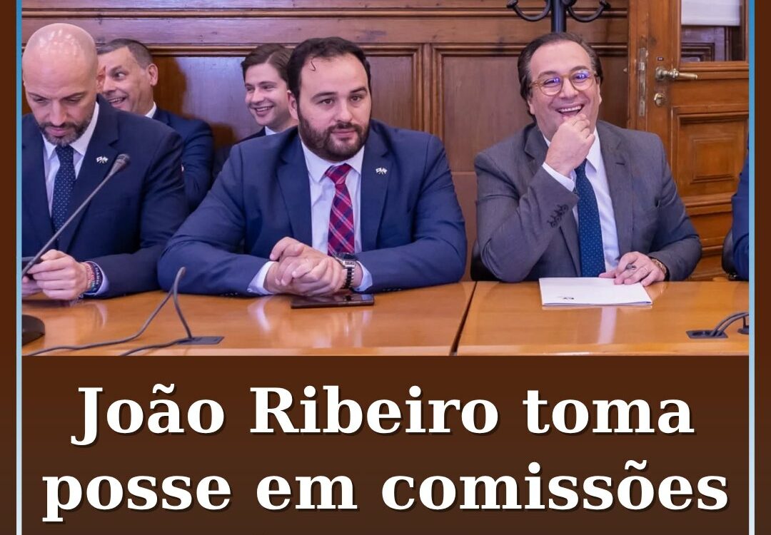 João Ribeiro toma posse em comissões parlamentares