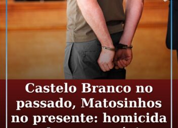 Matou ex-namoradas em Castelo Branco e Matosinhos: homicida reincidente condenad