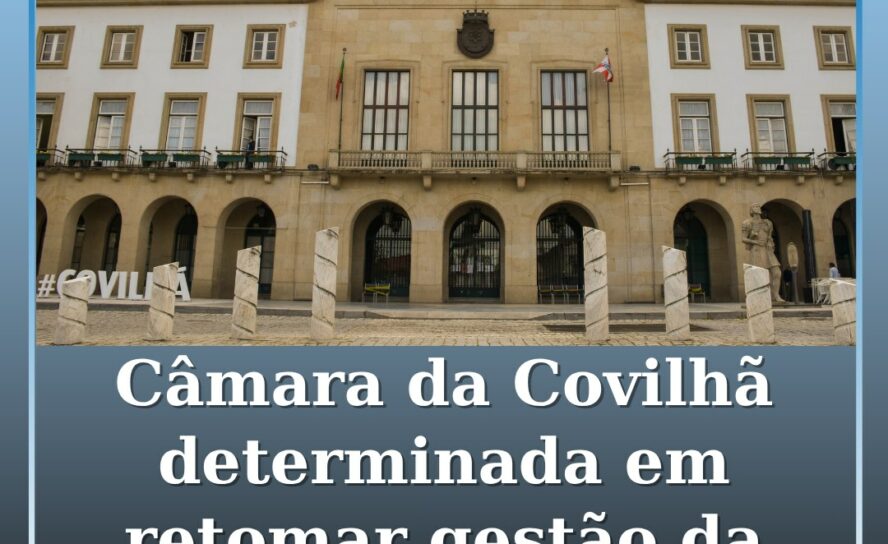 Câmara da Covilhã determinada em retomar gestão da Águas da Serra