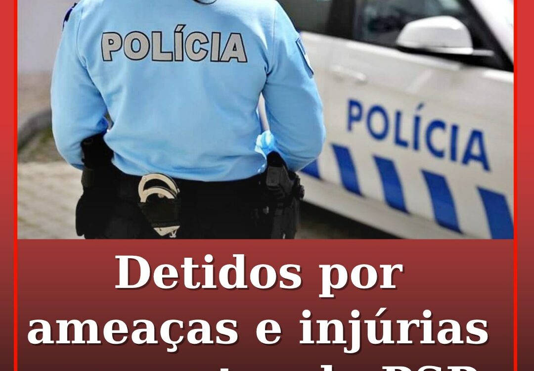 Dois homens detidos por ameaças e injúrias a agentes da PSP