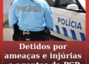 Dois homens detidos por ameaças e injúrias a agentes da PSP