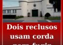 Dois reclusos usam corda para fugir