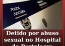 Homem detido por abuso sexual agravado no Hospital de Portalegre