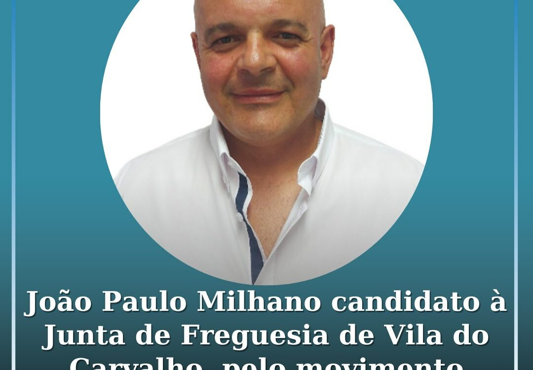 João Paulo Milhano candidato à Junta de Freguesia da Vila do Carvalho pelo Movim