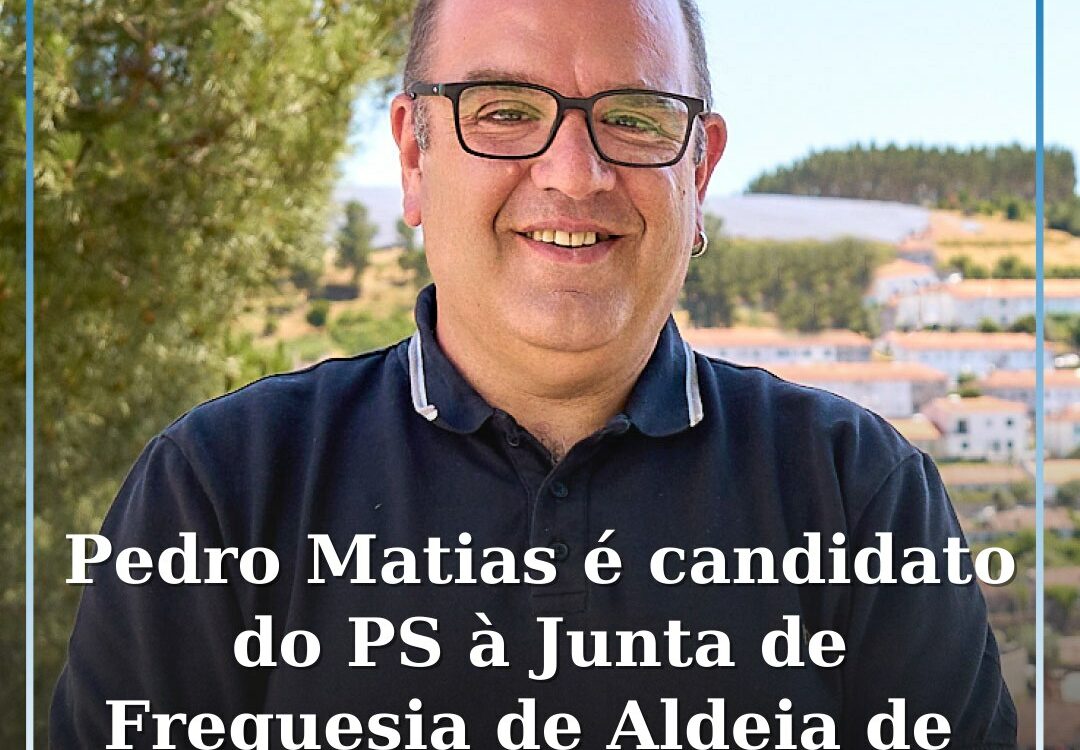 Pedro Matias é o candidato do PS à Junta de Freguesia de Aldeia de São Francisco