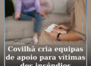 Covilhã cria equipas de apoio para vítimas dos incêndios