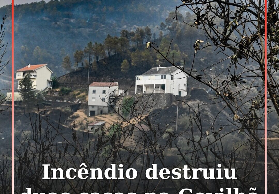 Incêndio destruiu duas casas e consumiu mais de 20 mil hectares na Covilhã