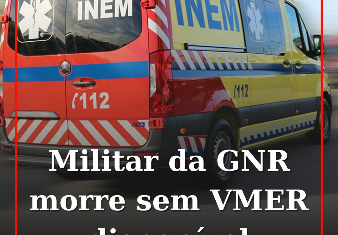 Militar da GNR morre sem assistência da VMER