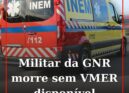 Militar da GNR morre sem assistência da VMER
