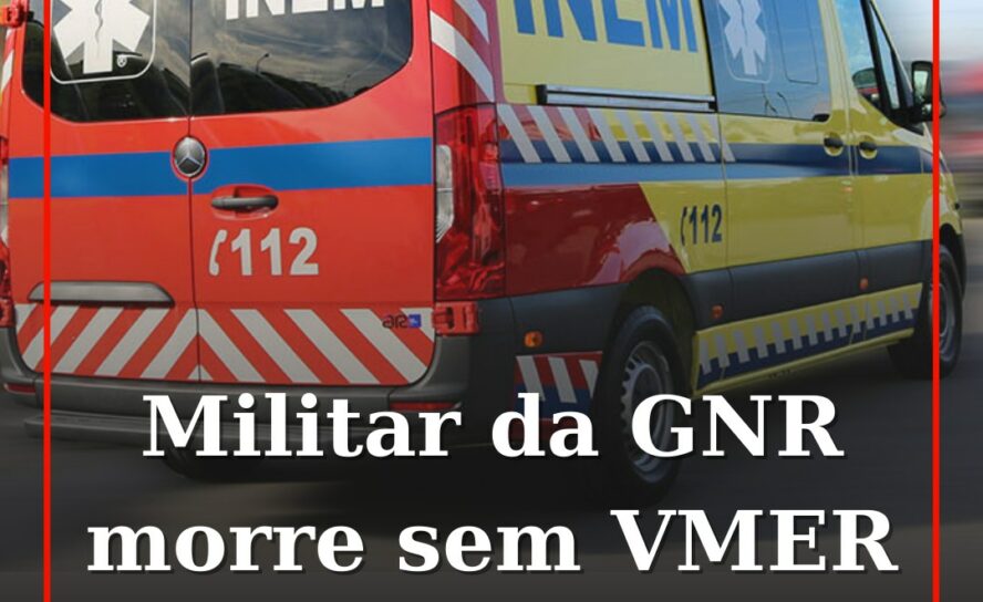 Militar da GNR morre sem assistência da VMER
