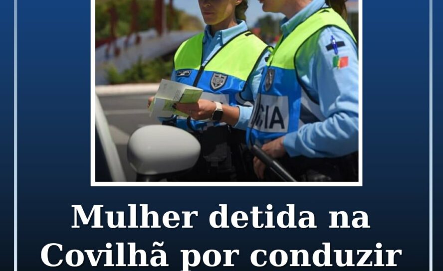 Mulher detida na Covilhã por conduzir sem carta de condução