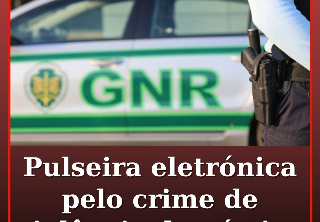Pulseira eletrónica pelo crime de violência doméstica