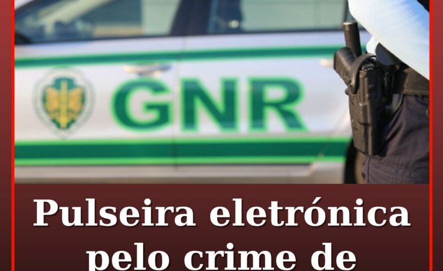 Pulseira eletrónica pelo crime de violência doméstica