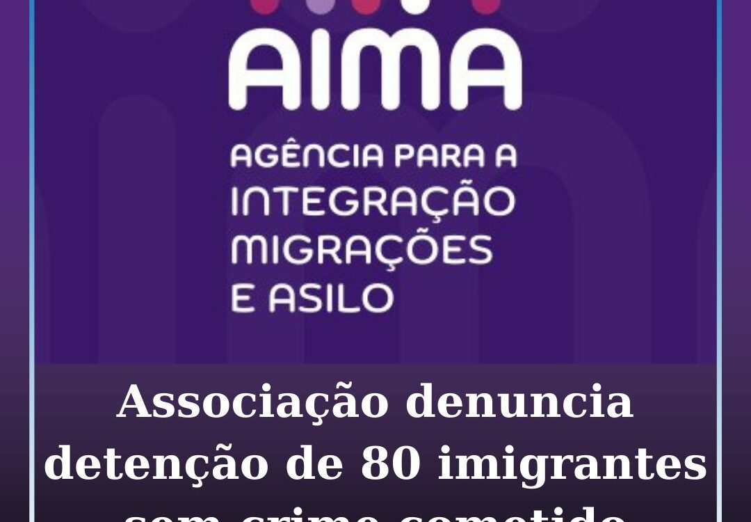 Associação denuncia detenção de 80 imigrantes sem crime cometido