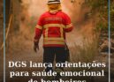 DGS lança orientações para saúde emocional de bombeiros após incêndios