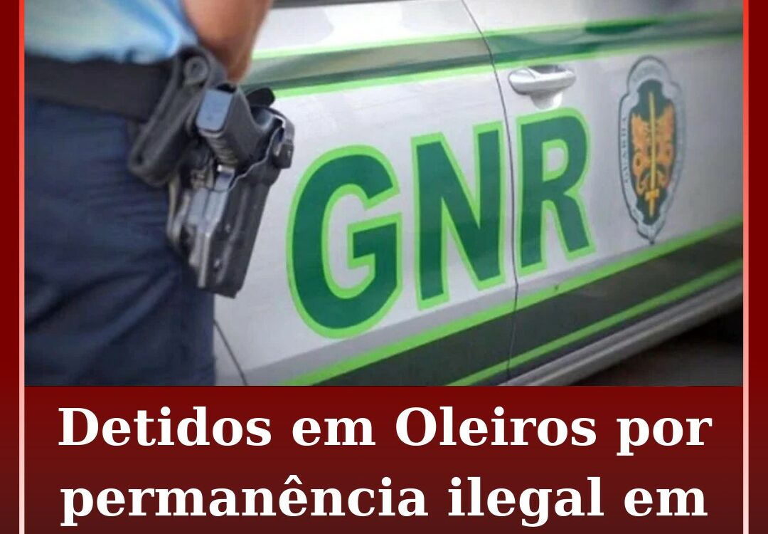 Detidos em Oleiros por permanência ilegal em território nacional