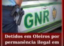 Detidos em Oleiros por permanência ilegal em território nacional