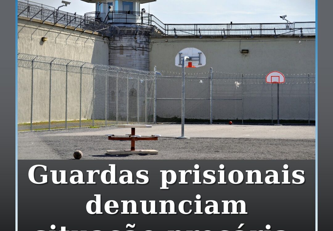 Guardas prisionais denunciam falta de efetivos e insegurança nas cadeias
