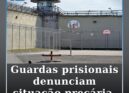Guardas prisionais denunciam falta de efetivos e insegurança nas cadeias