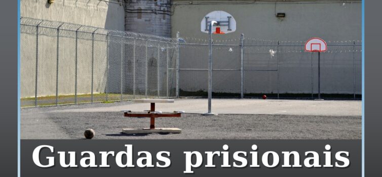 Guardas prisionais denunciam falta de efetivos e insegurança nas cadeias