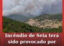 Incêndio de Seia terá sido provocado por “desavença”