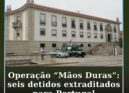 Operação “Mãos Duras”: seis detidos extraditados para Portugal