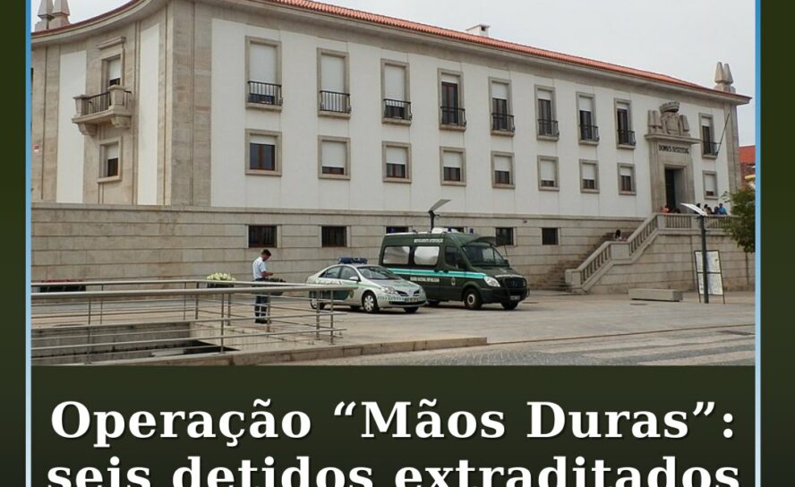 Operação “Mãos Duras”: seis detidos extraditados para Portugal