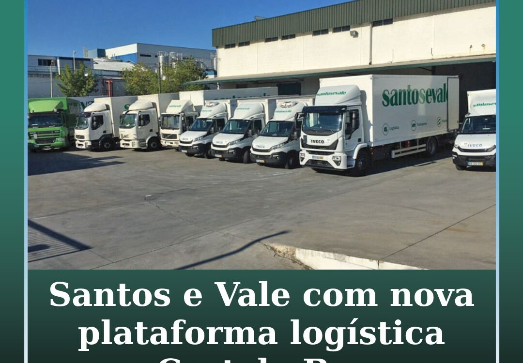 Santos e Vale com nova plataforma logística em Castelo Branco