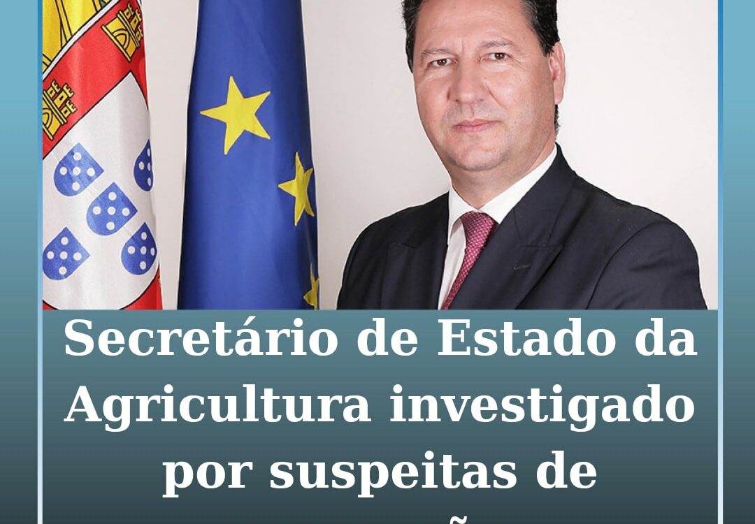 Secretário de Estado da Agricultura investigado por suspeitas de corrupção