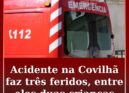 Acidente na Covilhã faz três feridos, entre eles duas crianças