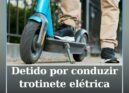 Detido por conduzir trotinete elétrica sem carta